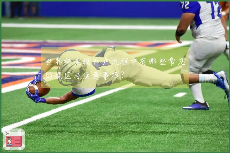 世界杯竞猜开户流程中有哪些常见的误区与注意事项？